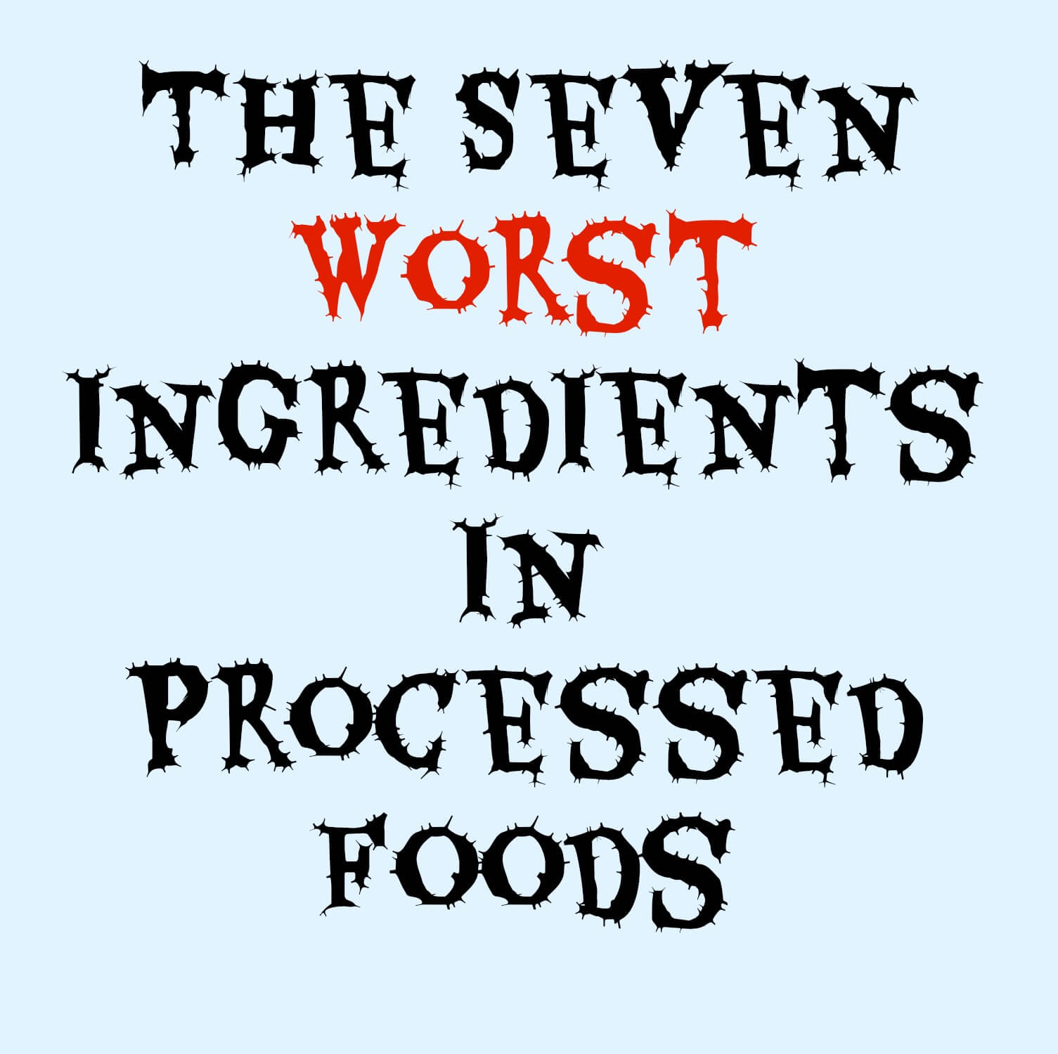 The Seven Worst Ingredients in Processed Foods