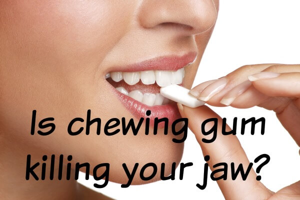 Is Chewing Gum Killing Your Jaw?