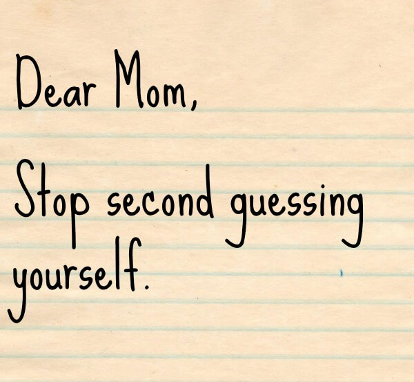 Dear Mom: Stop second guessing yourself