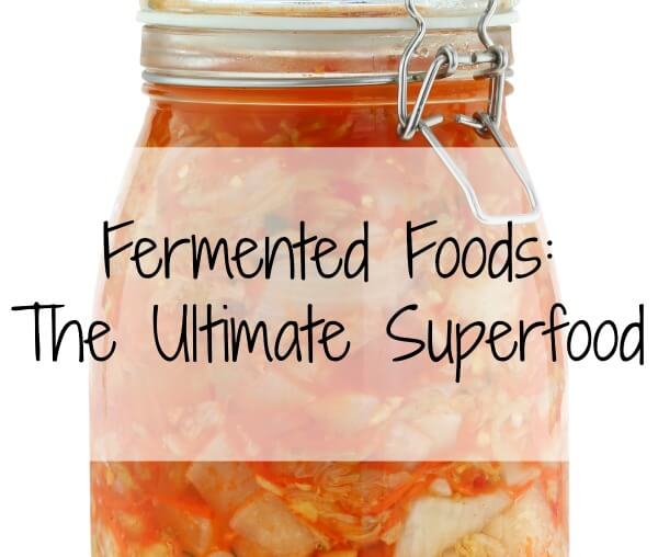 Fermented Foods: The Ultimate Superfood